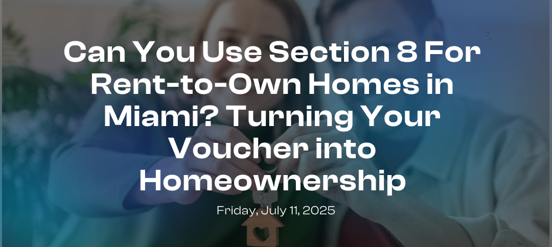 Can You Use Section 8 For Rent-to-Own Homes in Miami? Turning Your Voucher into Homeownership